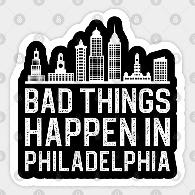 Bad Things Happen In Philadelphia Sticker by DragonTees